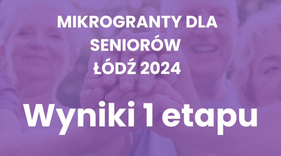 Aktualność Wyniki 1 etapu Mikrograntów dla Seniorów 2024