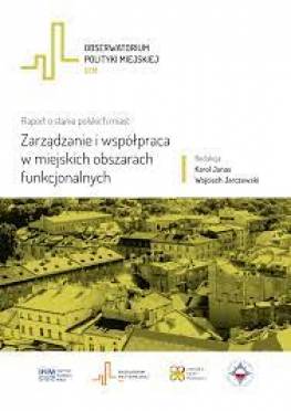 Zarządzanie i współpraca w miejskich obszarach funkcjonalnych. Raport o stanie polskich miast